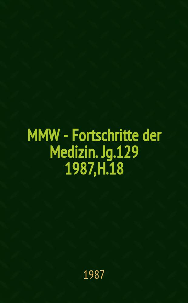 MMW - Fortschritte der Medizin. Jg.129 1987, H.18