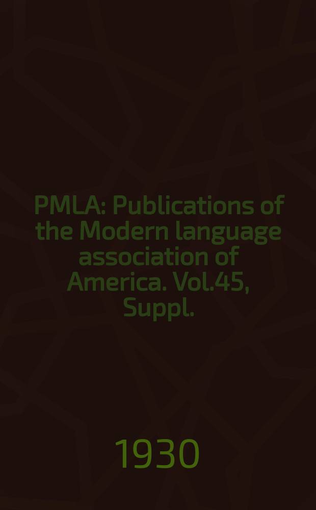 PMLA : Publications of the Modern language association of America. Vol.45, Suppl.