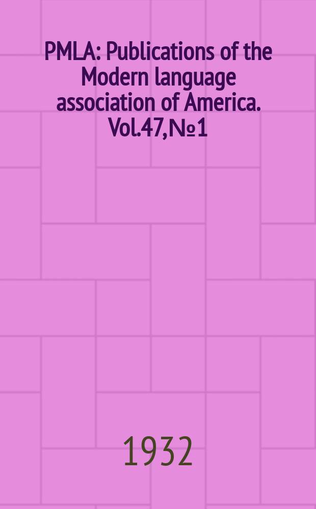PMLA : Publications of the Modern language association of America. Vol.47, №1
