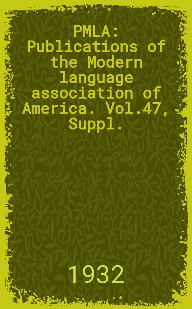 PMLA : Publications of the Modern language association of America. Vol.47, Suppl.