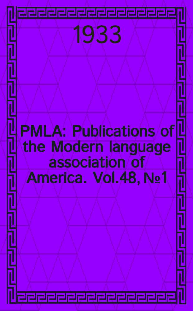 PMLA : Publications of the Modern language association of America. Vol.48, №1