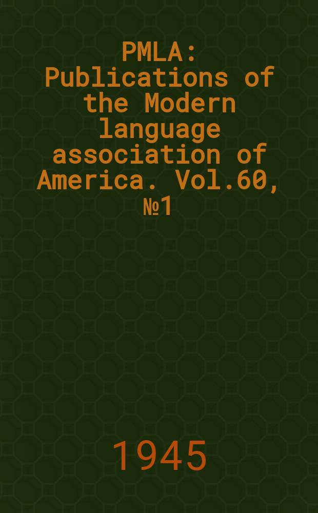 PMLA : Publications of the Modern language association of America. Vol.60, №1(P.1)