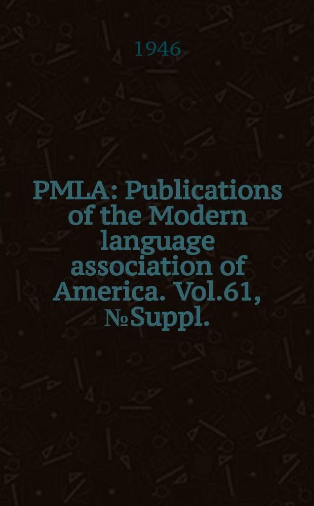 PMLA : Publications of the Modern language association of America. Vol.61, №Suppl.(P.2)