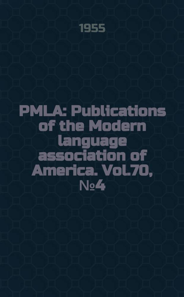PMLA : Publications of the Modern language association of America. Vol.70, №4(P.1)