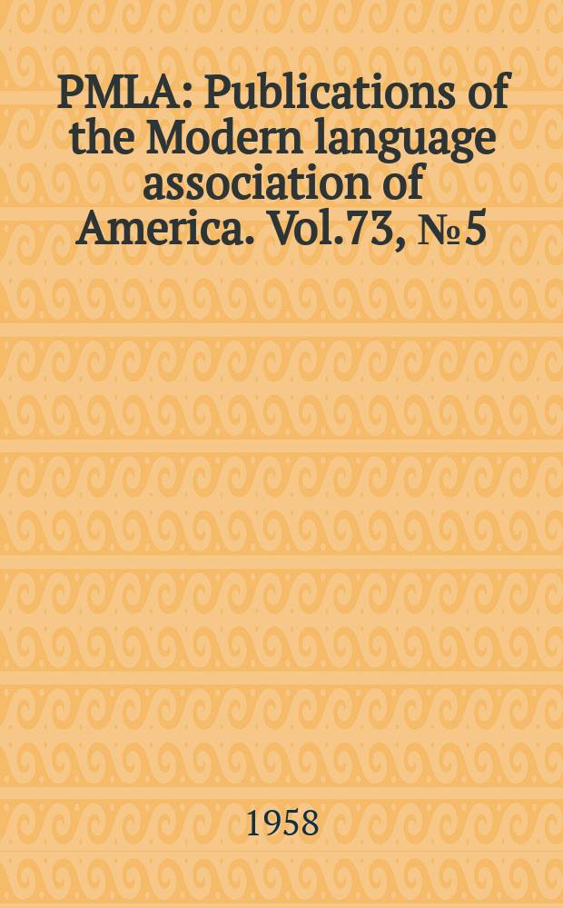 PMLA : Publications of the Modern language association of America. Vol.73, №5(P.1)