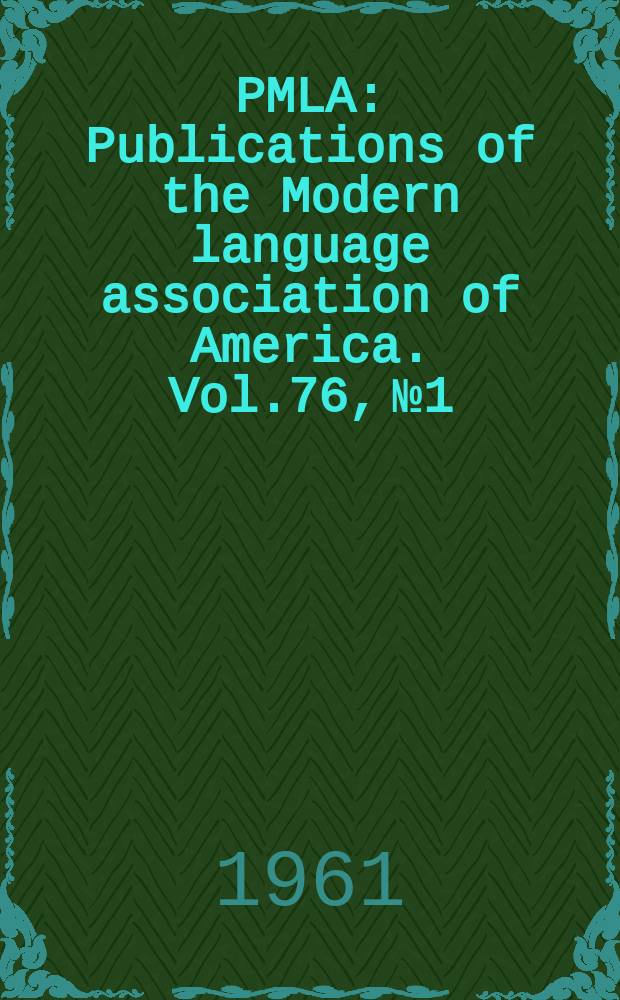 PMLA : Publications of the Modern language association of America. Vol.76, №1