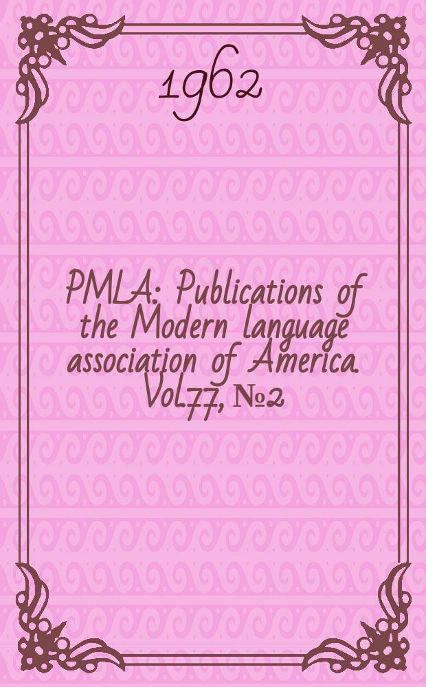 PMLA : Publications of the Modern language association of America. Vol.77, №2