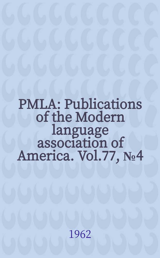 PMLA : Publications of the Modern language association of America. Vol.77, №4(P.1)