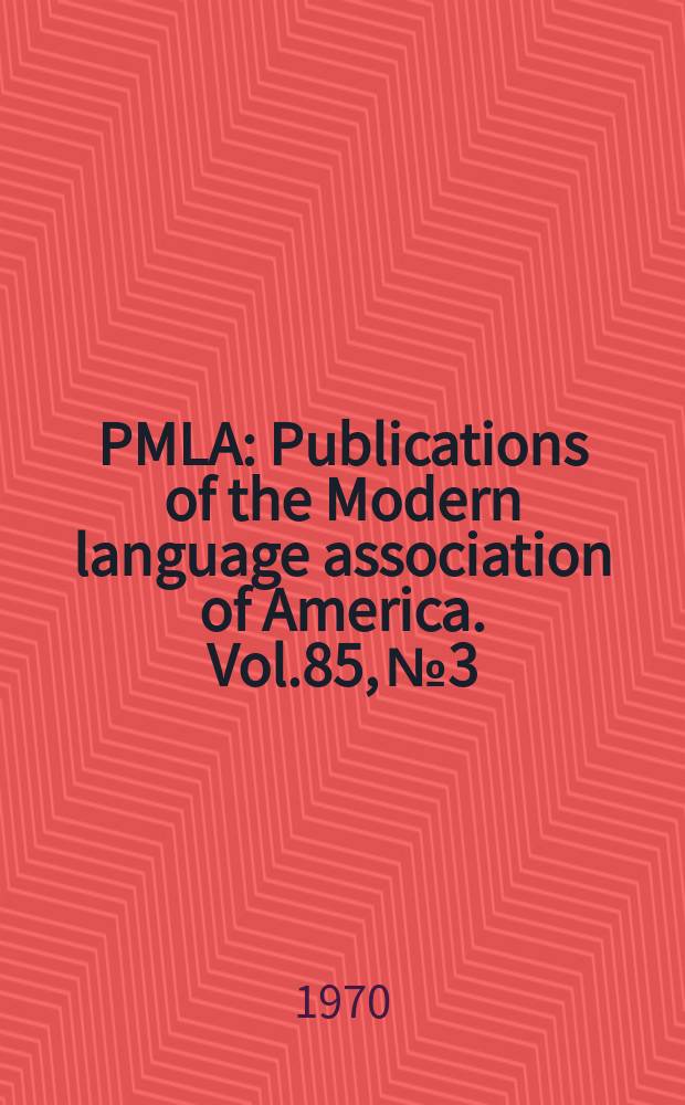 PMLA : Publications of the Modern language association of America. Vol.85, №3