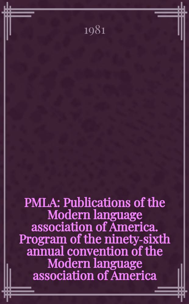 PMLA : Publications of the Modern language association of America. Program of the ninety-sixth annual convention of the Modern language association of America