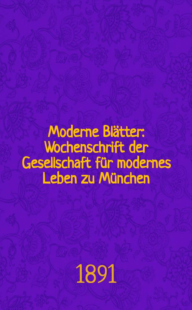 Moderne Blätter : Wochenschrift der Gesellschaft für modernes Leben zu München