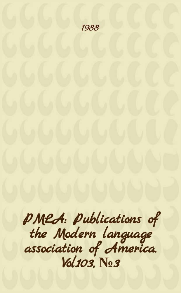PMLA : Publications of the Modern language association of America. Vol.103, №3