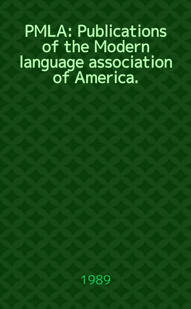 PMLA : Publications of the Modern language association of America. (Program of the 1989 Convention of the modern language association of America. Washington, 27-30 Dec. 1989)