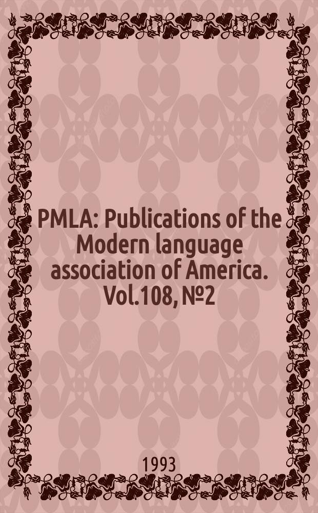PMLA : Publications of the Modern language association of America. Vol.108, №2