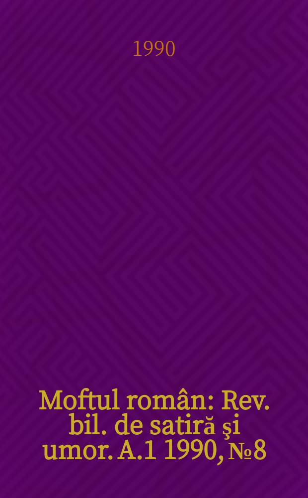 Moftul român : Rev. bil. de satiră şi umor. A.1 1990, №8