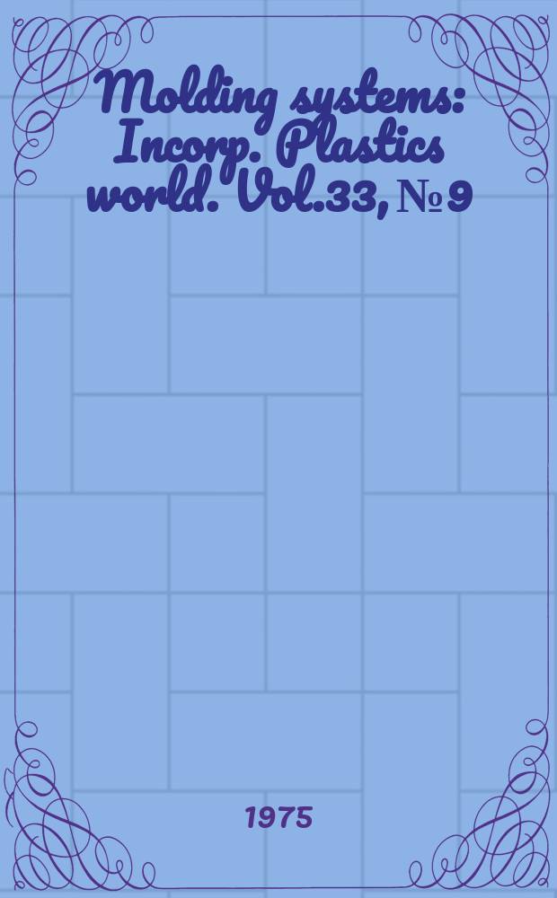 Molding systems : Incorp. Plastics world. Vol.33, №9