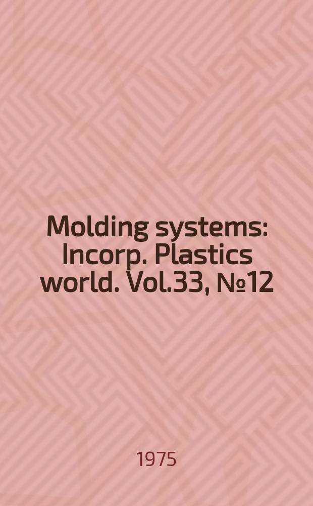 Molding systems : Incorp. Plastics world. Vol.33, №12