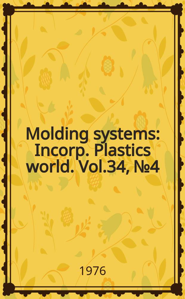 Molding systems : Incorp. Plastics world. Vol.34, №4