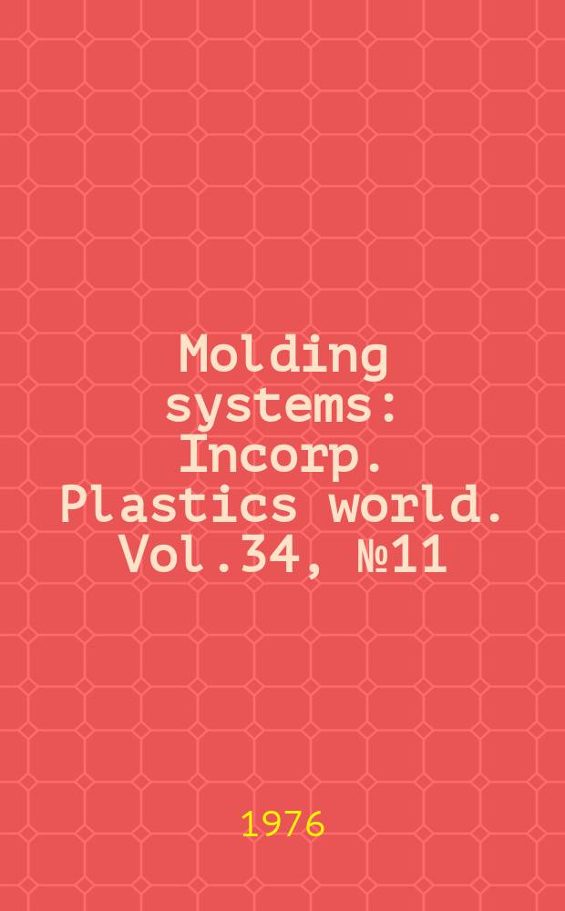 Molding systems : Incorp. Plastics world. Vol.34, №11