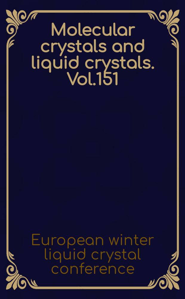 Molecular crystals and liquid crystals. Vol.151 : European winter liquid crystal conference (5; 1987; Borovets). Proceedings...
