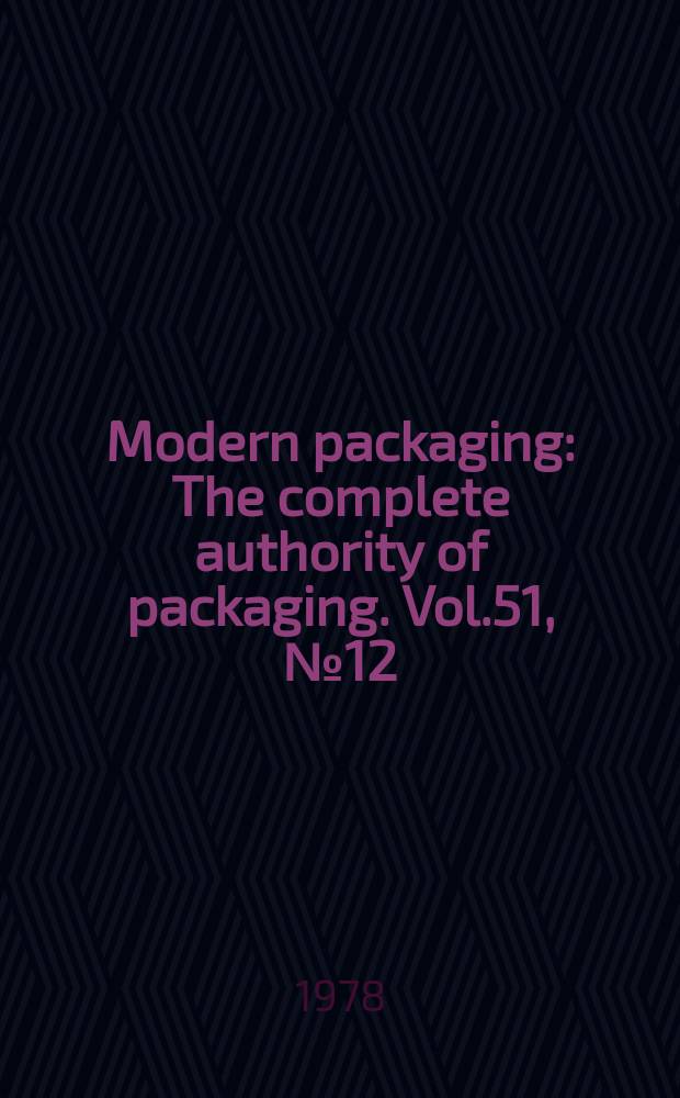 Modern packaging : The complete authority of packaging. Vol.51, №12 : (Encyclopedia and buyer's guide)