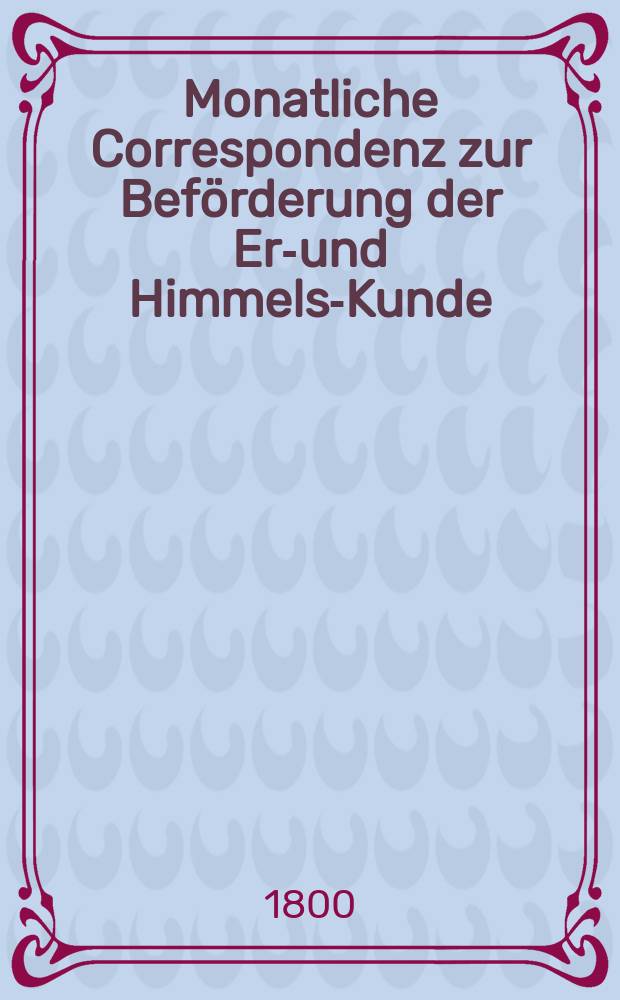 Monatliche Correspondenz zur Beförderung der Erd- und Himmels-Kunde