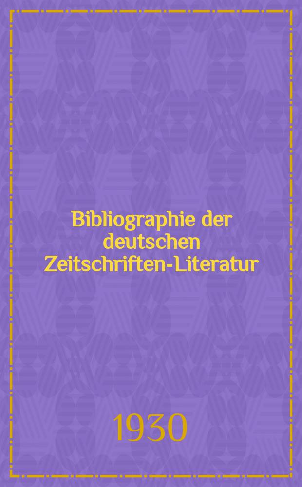 Bibliographie der deutschen Zeitschriften-Literatur : Alphabetisches nach Schlagworten sachlich geordnetes Verzeichnis, von... Aufsätzen, die während des Jahres in... zumeist wissenschaftlichen Zeitschriften deutscher Zunge erschienen sind. Bd. 65A