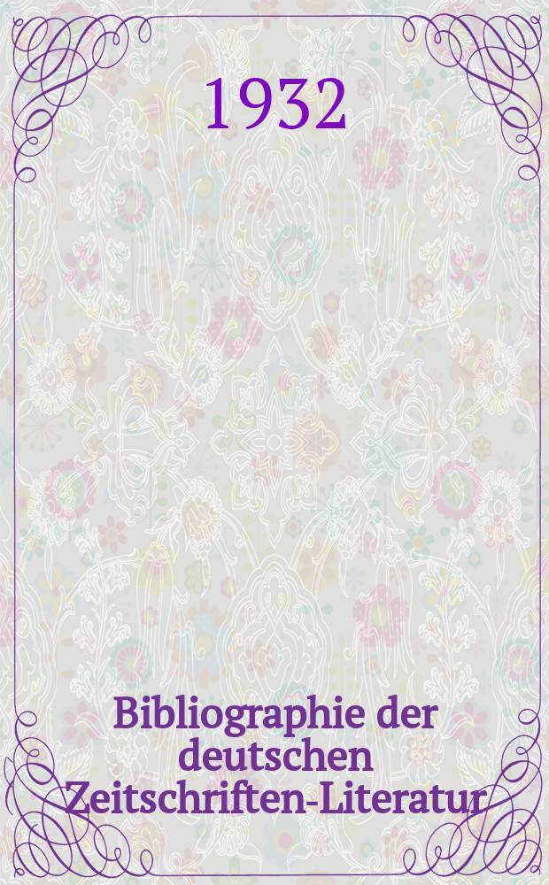 Bibliographie der deutschen Zeitschriften-Literatur : Alphabetisches nach Schlagworten sachlich geordnetes Verzeichnis, von... Aufsätzen, die während des Jahres in... zumeist wissenschaftlichen Zeitschriften deutscher Zunge erschienen sind. Bd. 67A