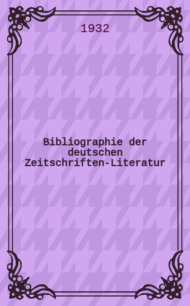 Bibliographie der deutschen Zeitschriften-Literatur : Alphabetisches nach Schlagworten sachlich geordnetes Verzeichnis, von... Aufsätzen, die während des Jahres in... zumeist wissenschaftlichen Zeitschriften deutscher Zunge erschienen sind. Bd. 69A