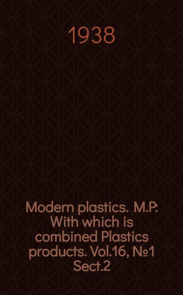 Modern plastics. M.P : With which is combined Plastics products. Vol.16, №1 Sect.2 : Index to Vol.15