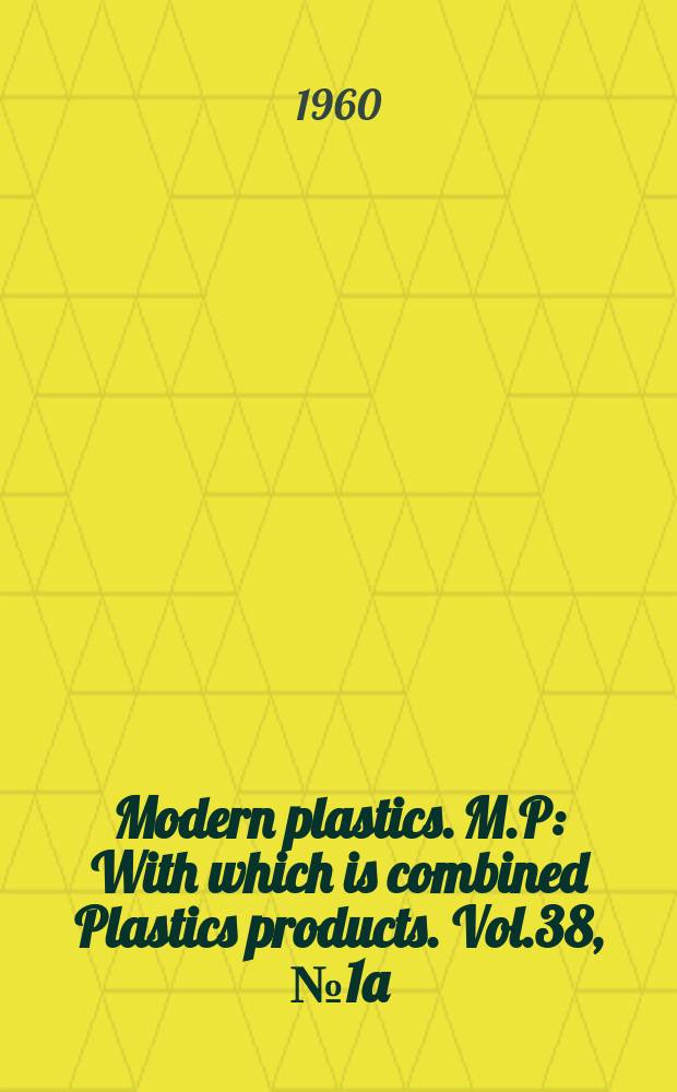 Modern plastics. M.P : With which is combined Plastics products. Vol.38, №1a : (Encyclopedia issue for 1961)