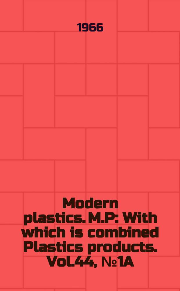 Modern plastics. M.P : With which is combined Plastics products. Vol.44, №1A : (Encyclopedia issue 1967)