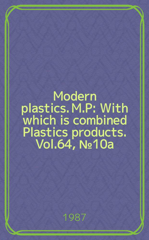 Modern plastics. M.P : With which is combined Plastics products. Vol.64, №10a : (Modern plastics encyclopedia 1988)