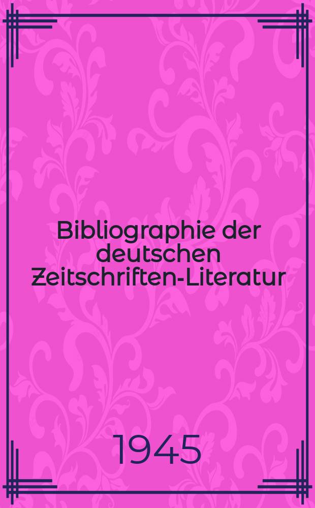 Bibliographie der deutschen Zeitschriften-Literatur : Alphabetisches nach Schlagworten sachlich geordnetes Verzeichnis, von... Aufsätzen, die während des Jahres in... zumeist wissenschaftlichen Zeitschriften deutscher Zunge erschienen sind. Bd. 93A