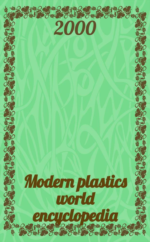 Modern plastics world encyclopedia : The plastics processing industry's standard ref. Publ. continuously since 1936. 2000, 1999 (Modern plastics; Vol.76