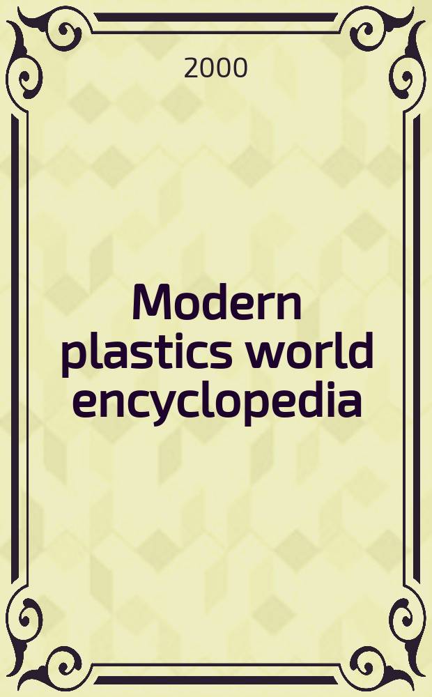 Modern plastics world encyclopedia : The plastics processing industry's standard ref. Publ. continuously since 1936. 2000, №12)