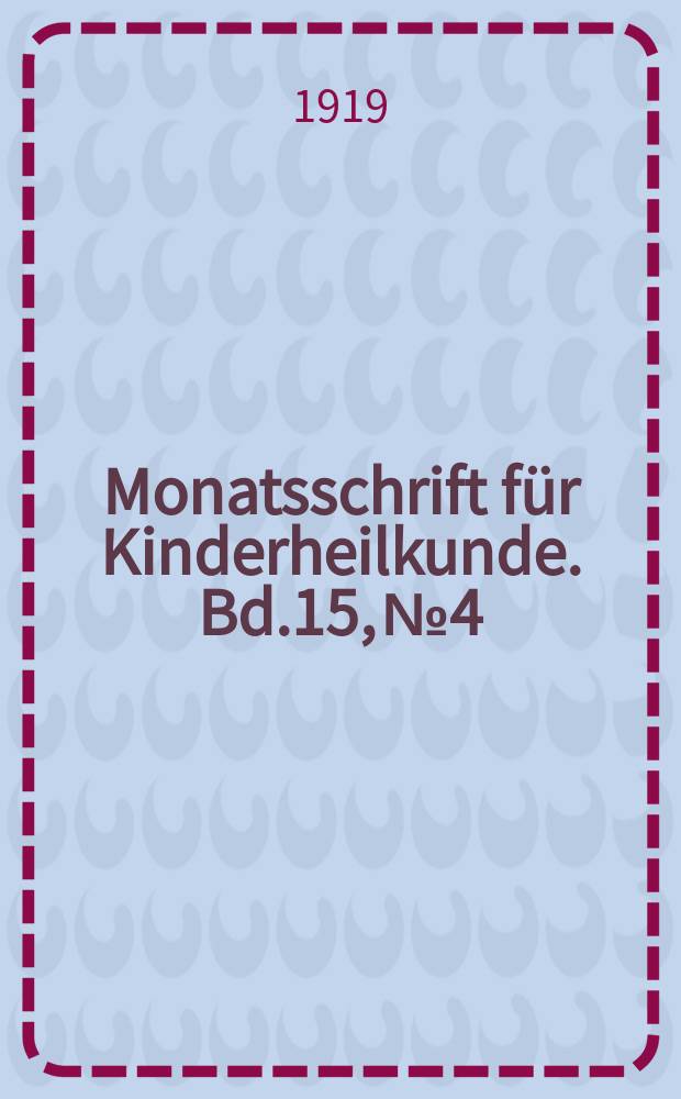 Monatsschrift für Kinderheilkunde. Bd.15, №4