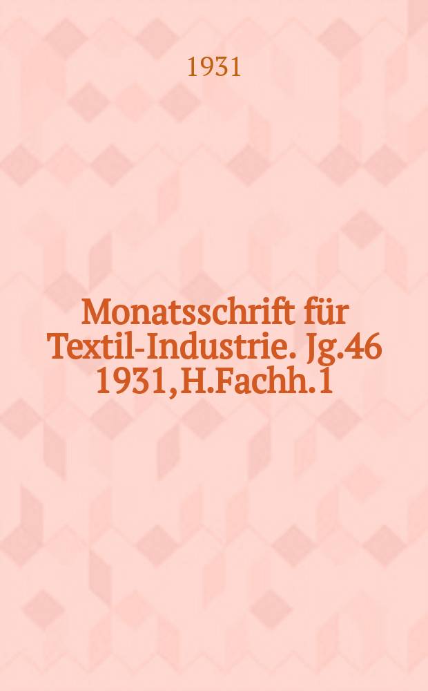 Monatsschrift für Textil-Industrie. Jg.46 1931, H.Fachh.1