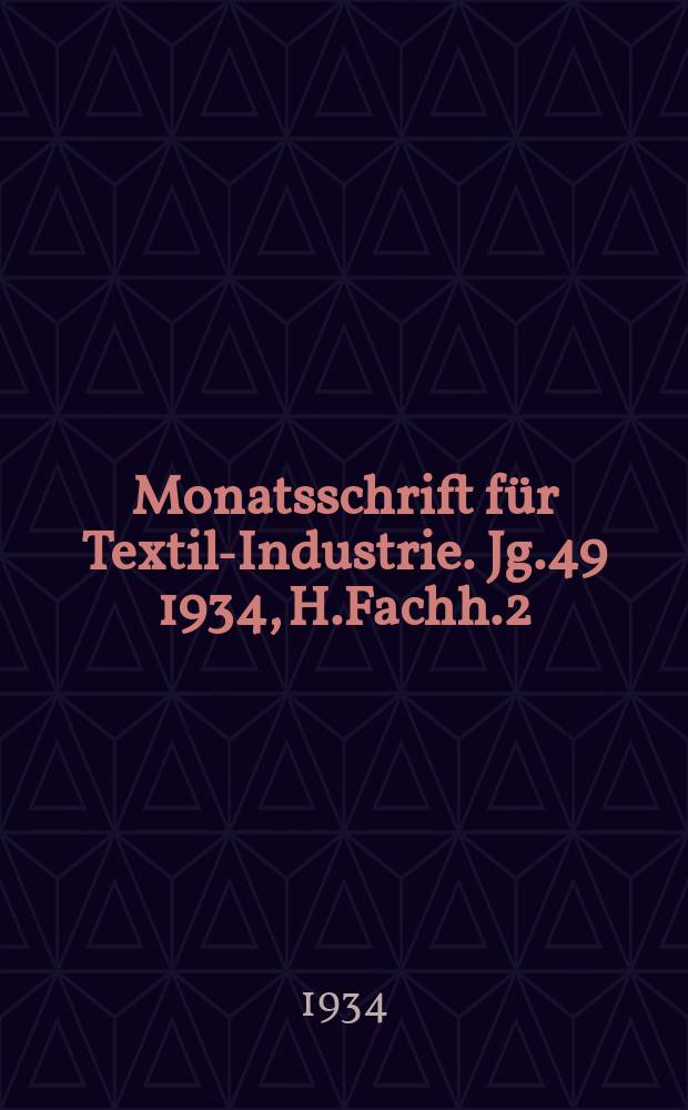 Monatsschrift für Textil-Industrie. Jg.49 1934, H.Fachh.2