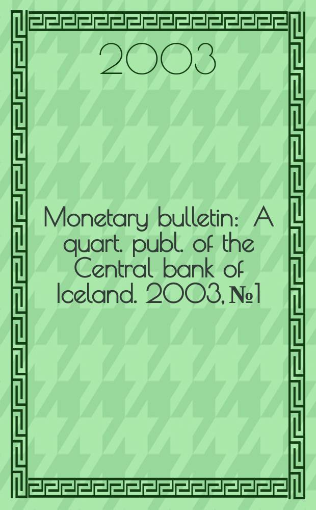 Monetary bulletin : A quart. publ. of the Central bank of Iceland. 2003, №1