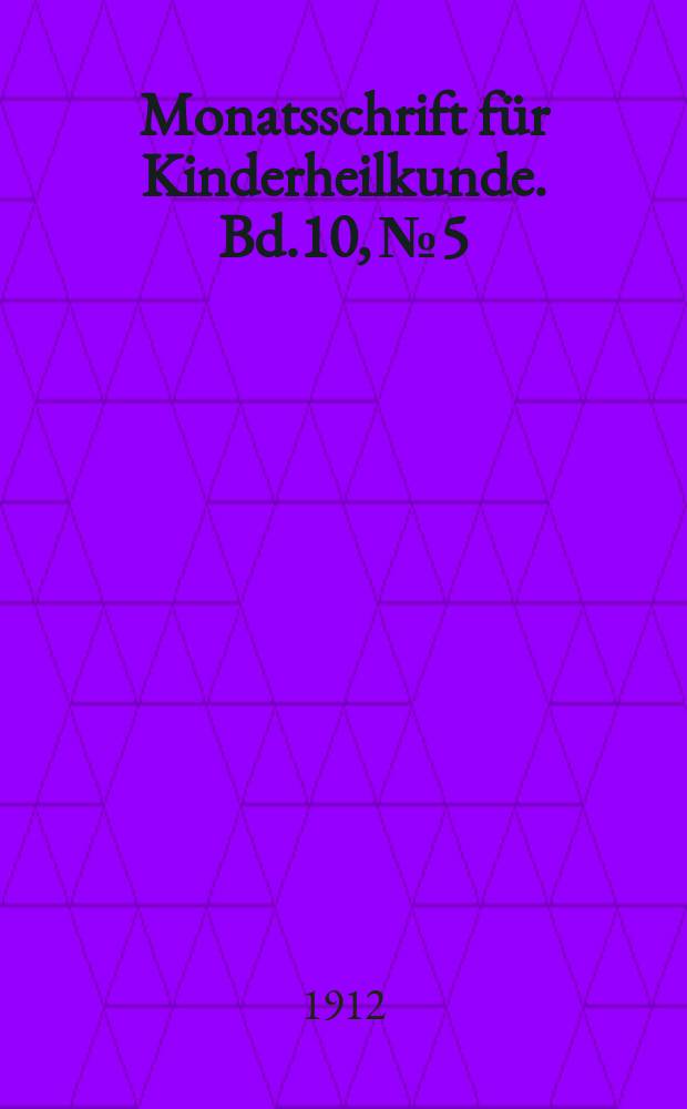 Monatsschrift für Kinderheilkunde. Bd.10, №5