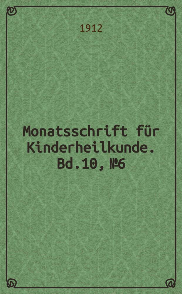 Monatsschrift für Kinderheilkunde. Bd.10, №6