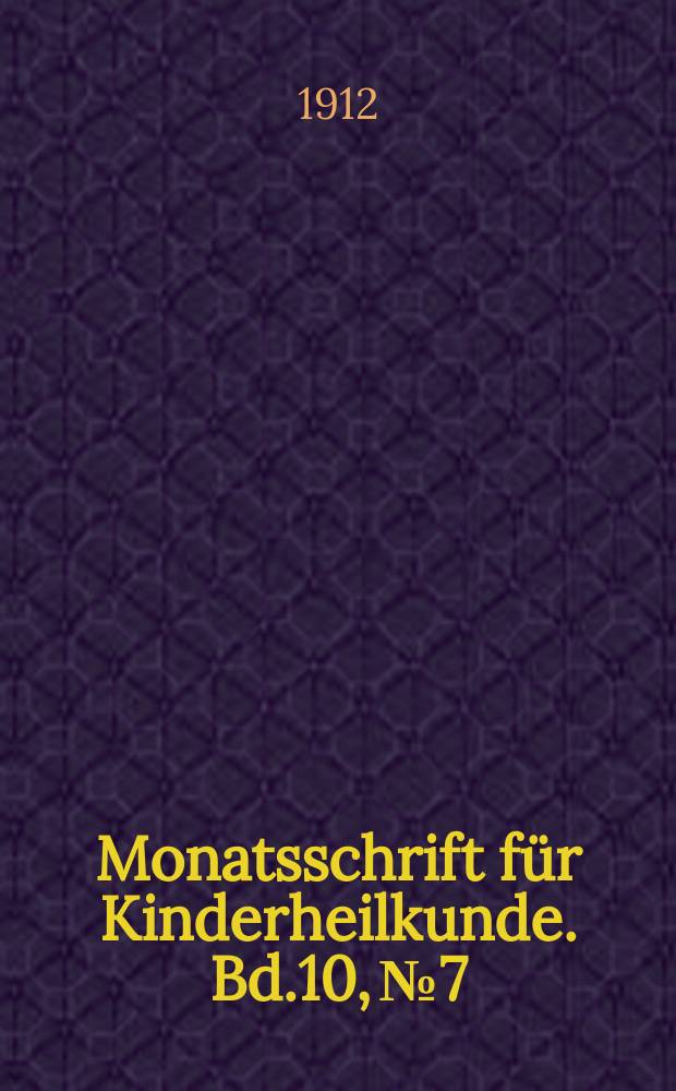 Monatsschrift f&uuml;r Kinderheilkunde. Bd.10, №7