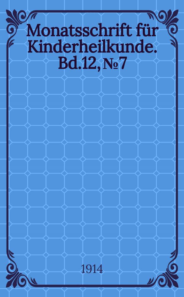 Monatsschrift für Kinderheilkunde. Bd.12, №7