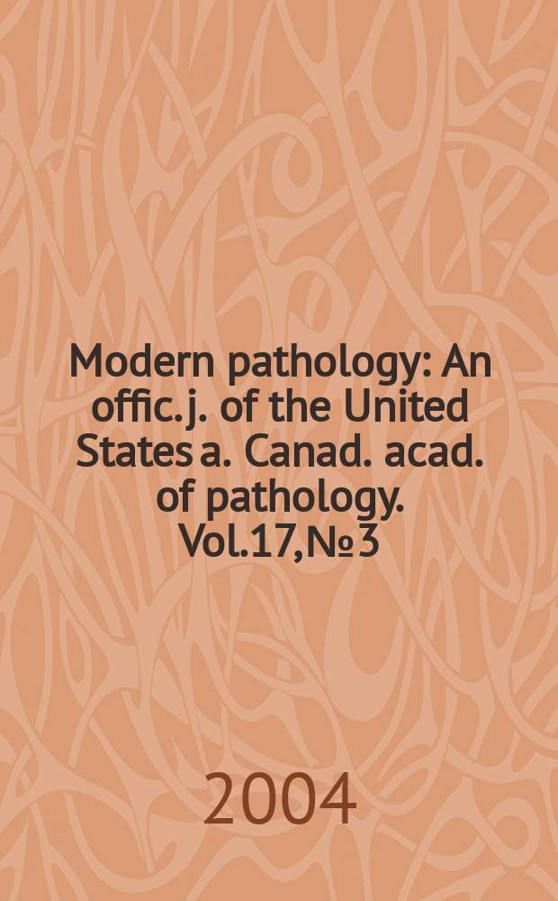 Modern pathology : An offic. j. of the United States a. Canad. acad. of pathology. Vol.17, №3