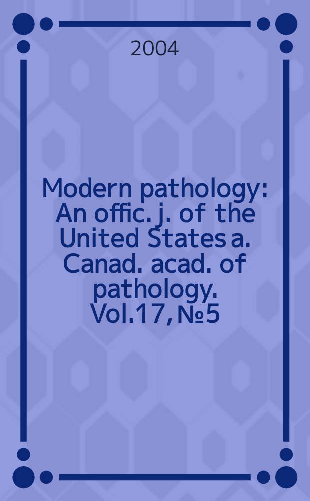 Modern pathology : An offic. j. of the United States a. Canad. acad. of pathology. Vol.17, №5