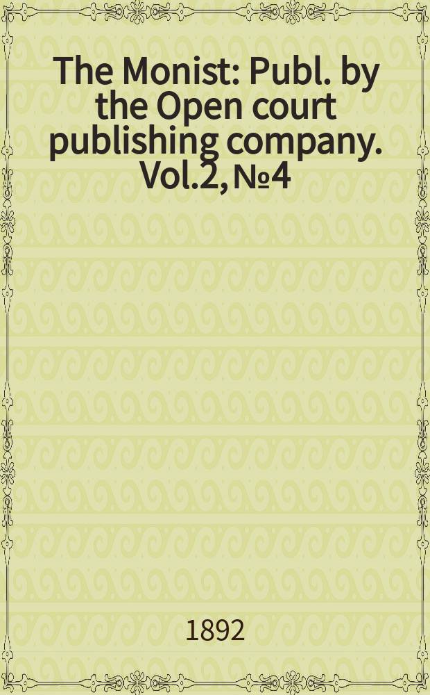 The Monist : Publ. by the Open court publishing company. Vol.2, №4