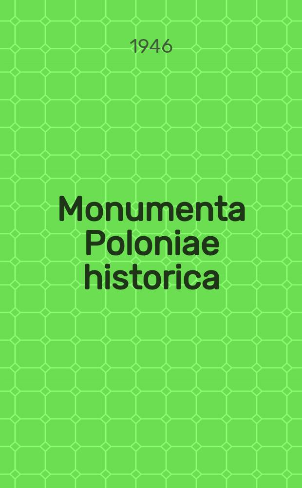 Monumenta Poloniae historica = Pomniki dziejowe polaki