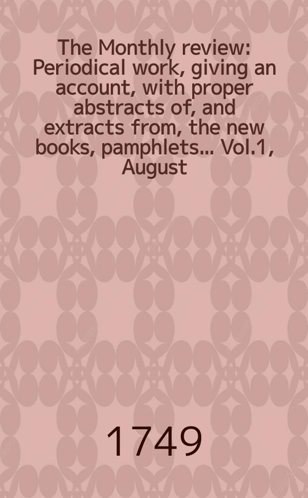 The Monthly review : Periodical work, giving an account, with proper abstracts of, and extracts from, the new books, pamphlets ... Vol.1, August