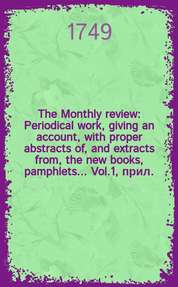 The Monthly review : Periodical work, giving an account, with proper abstracts of, and extracts from, the new books, pamphlets ... Vol.1, прил.